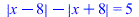 `+`(abs(`+`(x, `-`(8))), `-`(abs(`+`(x, 8)))) = 5; 